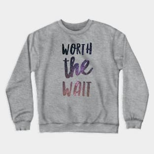 Worth the wait Crewneck Sweatshirt